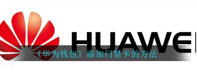 《华为钱包》添加门禁卡的方法